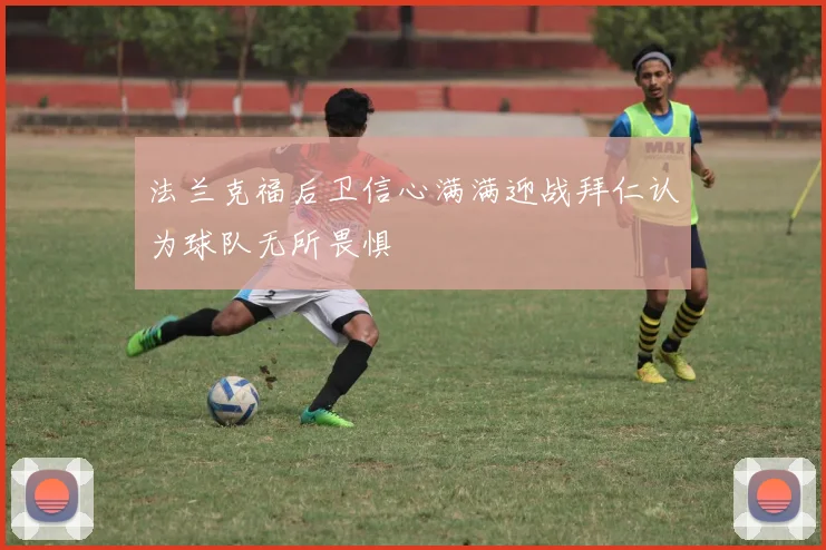 法兰克福后卫信心满满迎战拜仁认为球队无所畏惧