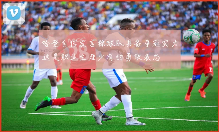 哈登自信发言称球队具备争冠实力这是职业生涯少有的勇敢表态