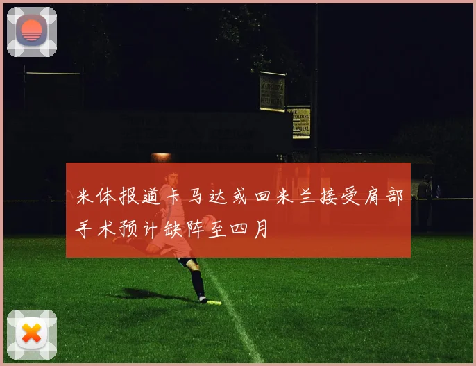 米体报道卡马达或回米兰接受肩部手术预计缺阵至四月