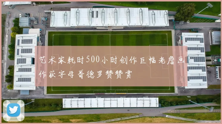 艺术家耗时500小时创作巨幅老詹画作获字母哥德罗赞赞赏
