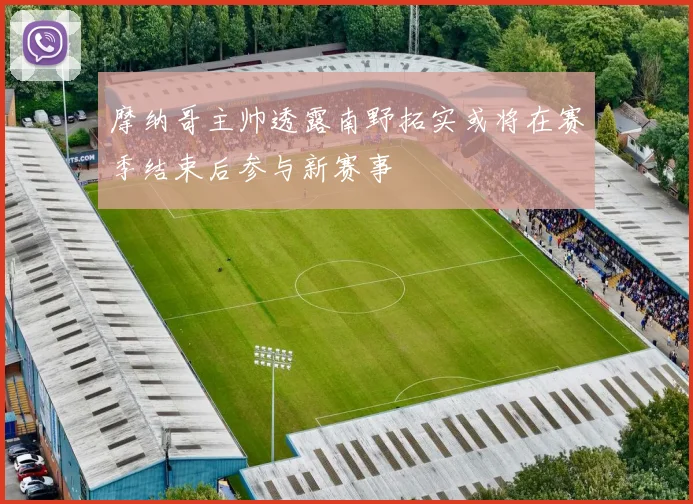 摩纳哥主帅透露南野拓实或将在赛季结束后参与新赛事